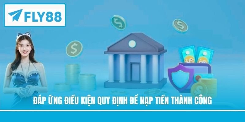 Đáp ứng điều kiện quy định để nạp tiền thành công