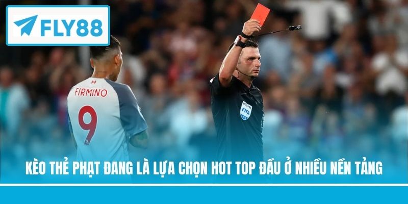 Kèo thẻ phạt đang là lựa chọn hot top đầu ở nhiều nền tảng