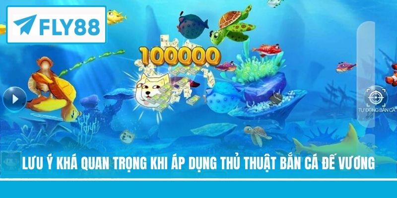 Lưu ý khá quan trọng khi áp dụng thủ thuật bắn cá đế vương