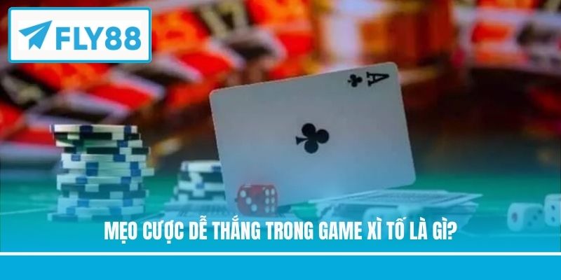 Mẹo cược dễ thắng trong game Xì Tố là gì?